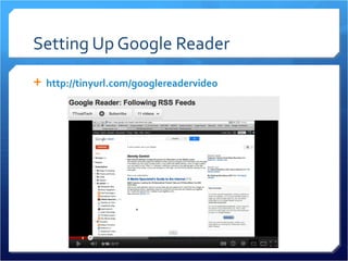 Setting Up Google Reader
 http://tinyurl.com/googlereadervideo
 