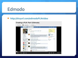 Edmodo
 http://tinyurl.com/edmodoPLNvideo
 