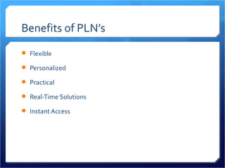 Benefits of PLN’s
 Flexible

 Personalized

 Practical

 Real-Time Solutions

 Instant Access
 