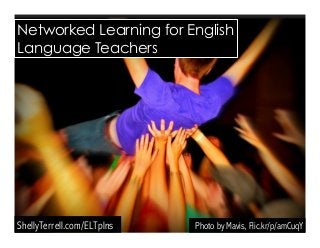 Photo by Mavis, Flic.kr/p/amCuqYShellyTerrell.com/ELTplns
Networked Learning for English
Language Teachers
 