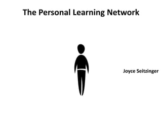 The Personal Learning Network




                         Joyce Seitzinger
 