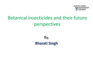 Botanical insecticides and their future
perspectives
By,
Bharati Singh

 
