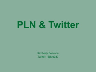 PLN & Twitter Kimberly Pearson Twitter:  @krp387 