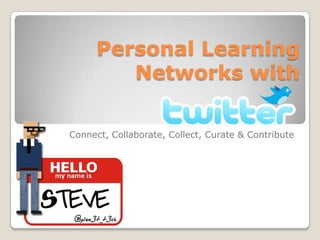 Personal Learning
         Networks with

Connect, Collaborate, Collect, Curate & Contribute
 