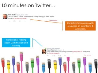 Complete lesson plan with
resources on inventions &
innovation.
Professional reading
about Gamification and
learning.
10 minutes on Twitter…
 