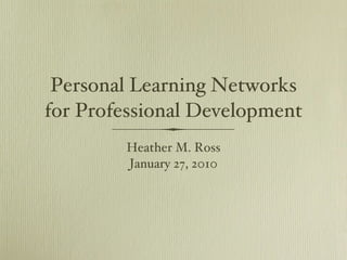 Personal Learning Networks for Professional Development ,[object Object],[object Object]
