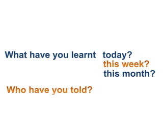 What have you learnt today?
this month?
 