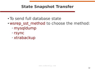 State Snapshot Transfer
To send full database state
● wsrep_sst_method to choose the method:
➢ mysqldump
➢ rsync
➢ xtrabac...
