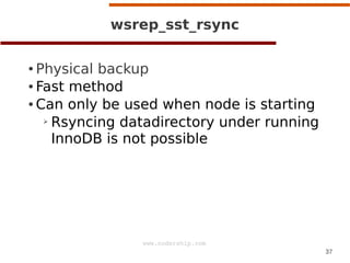 wsrep_sst_rsync
Physical backup
● Fast method
● Can only be used when node is starting
➢ Rsyncing datadirectory under runn...