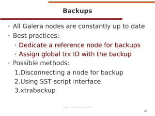 Backups
➢

All Galera nodes are constantly up to date

➢

Best practices:
Dedicate a reference node for backups
➢ Assign g...
