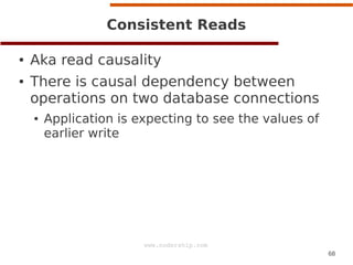 Consistent Reads
●
●

Aka read causality
There is causal dependency between
operations on two database connections
●

Appl...