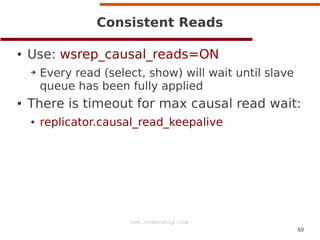 Consistent Reads
●

Use: wsrep_causal_reads=ON
➔

●

Every read (select, show) will wait until slave
queue has been fully ...