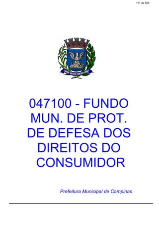 047100 - FUNDO
MUN. DE PROT.
DE DEFESA DOS
DIREITOS DO
CONSUMIDOR
Prefeitura Municipal de Campinas
151 de 565
 