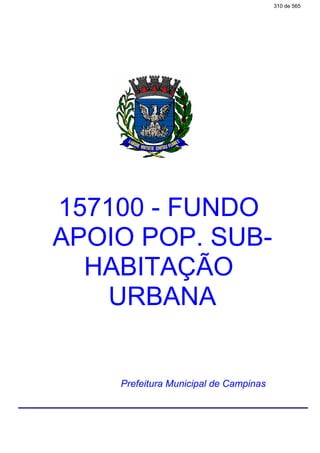 157100 - FUNDO
APOIO POP. SUB-
HABITAÇÃO
URBANA
Prefeitura Municipal de Campinas
310 de 565
 