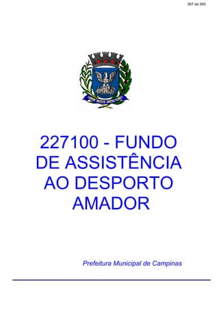 227100 - FUNDO
DE ASSISTÊNCIA
AO DESPORTO
AMADOR
Prefeitura Municipal de Campinas
367 de 565
 