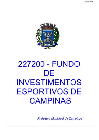 227200 - FUNDO
DE
INVESTIMENTOS
ESPORTIVOS DE
CAMPINAS
Prefeitura Municipal de Campinas
372 de 565
 