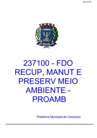 237100 - FDO
RECUP, MANUT E
PRESERV MEIO
AMBIENTE -
PROAMB
Prefeitura Municipal de Campinas
386 de 565
 