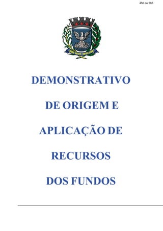 DEMONSTRATIVO
DE ORIGEM E
APLICAÇÃO DE
RECURSOS
DOS FUNDOS
456 de 565
 