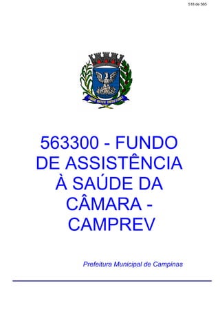 563300 - FUNDO
DE ASSISTÊNCIA
À SAÚDE DA
CÂMARA -
CAMPREV
Prefeitura Municipal de Campinas
518 de 565
 