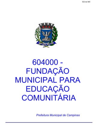 604000 -
FUNDAÇÃO
MUNICIPAL PARA
EDUCAÇÃO
COMUNITÁRIA
Prefeitura Municipal de Campinas
532 de 565
 