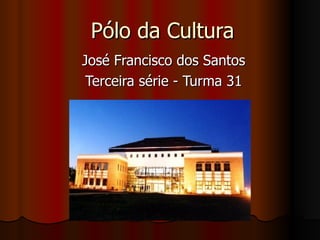 Pólo da Cultura José Francisco dos Santos Terceira série - Turma 31 