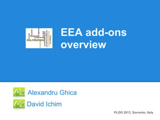 EEA add-ons
              overview



    Alexandru Ghica
D   David Ichim
                      PLOG 2013, Sorrento, Italy
 