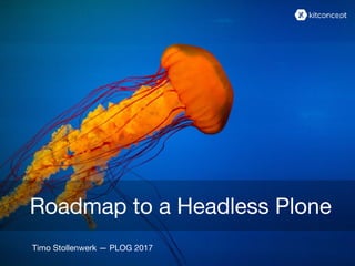 Roadmap to a Headless Plone
Timo Stollenwerk — PLOG 2017
 