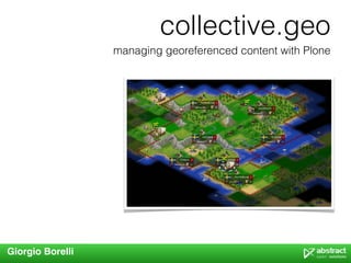 collective.geo
                  managing georeferenced content with Plone




Giorgio Borelli
 