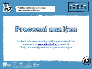 Ucelené informace k problematice procesního řízení
naleznete na www.olina.ka2.cz v sekci O
Olině/dokumenty/metodika - procesní analýza.

 