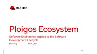 v1.0.0
Software Engineering applied to the Software
Development Lifecycle
Ploigos Ecosystem
Bill Bensing March 2, 2022
1
 