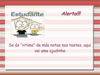 Alerta!!! Se és “vitima” de más notas nos testes, aqui vai uma ajudinha 