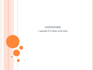 CONTENIDO
1 punto 5 ó más aciertos