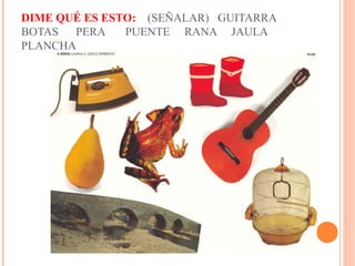 DIME QUÉ ES ESTO: (SEÑALAR) GUITARRA
BOTAS PERA PUENTE RANA JAULA
PLANCHA