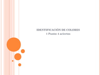 IDENTIFICACIÓN DE COLORES
1 Punto: 4 aciertos