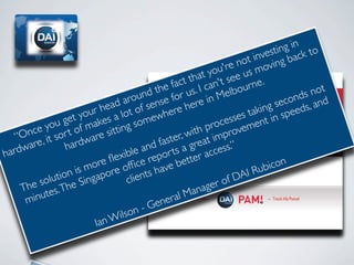 ng in to
                                                                              esti ack
                                                                       t inv ing b
                                                                  e no mov
                                                            ou ' r u s
                                                        at y see
                                               fa ct th can't          r ne .
                                        d the r us. I             lbou                   n ot
                                   oun nse fo                Me                       nds nd
                              d ar f se
                           hea t o                     re in                     seco ds, a
                        r                       r e he                    king spee
               get  you s a lo
                           e           me whe                   ess es ta t in
          you of mak itting so
     nce sor t                                            proc ovemen
   “O , it                  s                       with impr
                  ardw
                       are                   ster, reat
   dware        h                     and fa ts a g            ss.”
har                             ible repor
                             ﬂex ce                       acce
                       ore ofﬁ                      tter                       icon
                   is m pore              hav e be                       Rub
             tion inga           clie nts                            AI
         solu he S                                            of D
    The tes. T                                           ager
       inu                                         Man
     m                                      eral
                                        Gen
                                  on -
                         Ian Wils
 