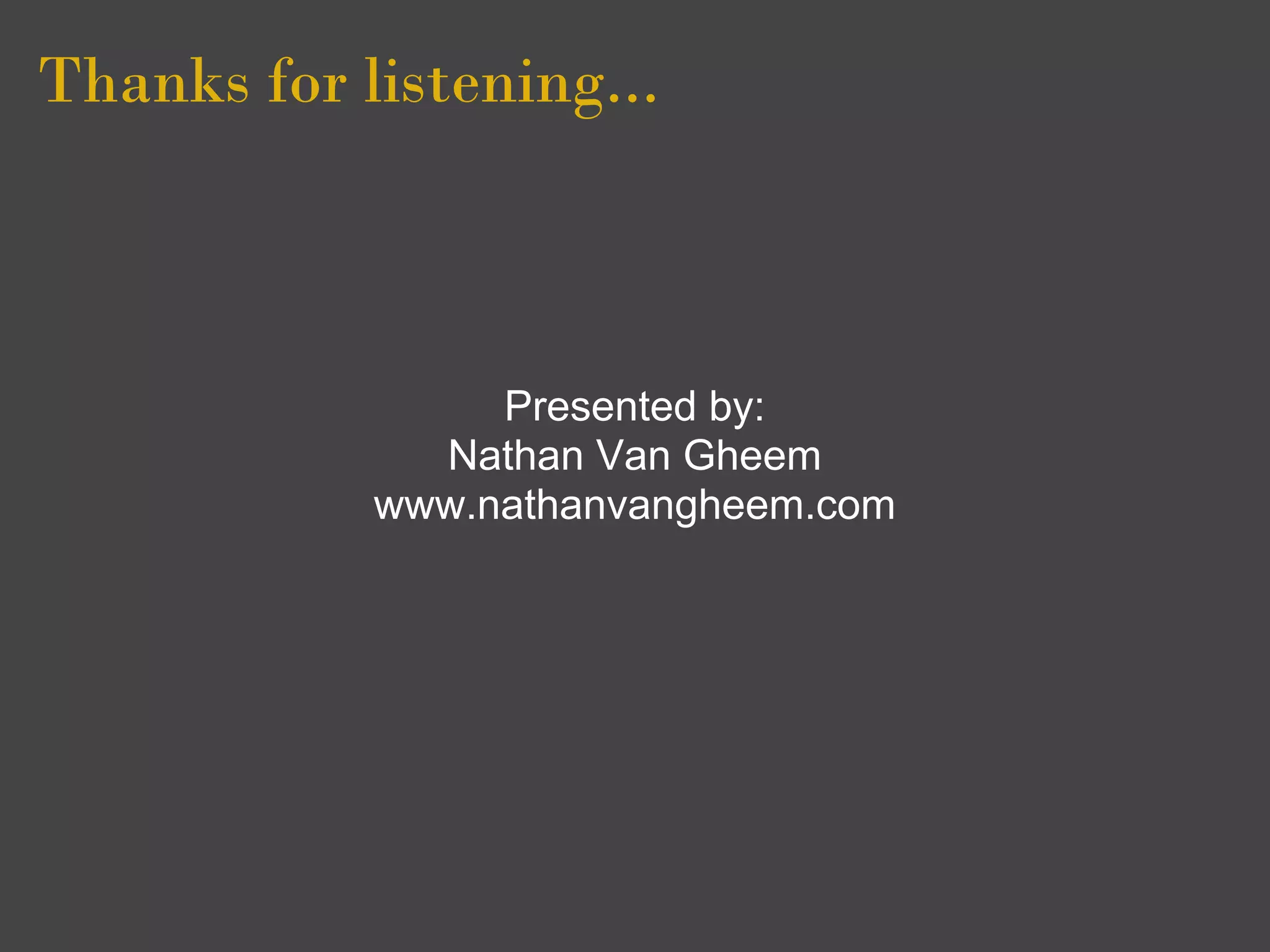 Thanks for listening...    



                  Presented by:
               Nathan Van Gheem
             www.nathanvangheem.com
 