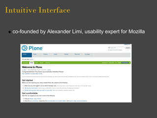 Intuitive Interface

  co-founded by Alexander Limi, usability expert for Mozilla
 