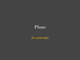 Plone

An overview
 