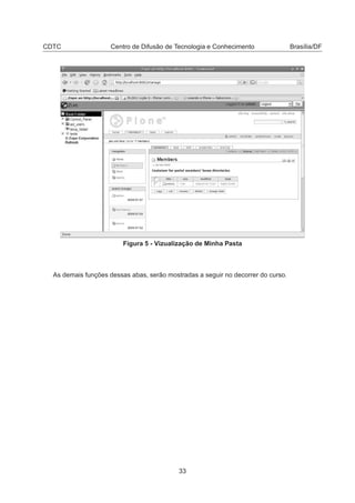 CDTC Centro de Difusão de Tecnologia e Conhecimento Brasília/DF
Figura 5 - Vizualização de Minha Pasta
As demais funções dessas abas, serão mostradas a seguir no decorrer do curso.
33
 