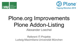 Plone.org Improvements
Plone Addon-Listing
Alexander Loechel
Referent IT-Projekte
Ludwig-Maximilians-Universität München
 