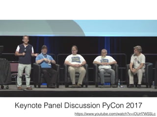 Keynote Panel Discussion PyCon 2017
https://www.youtube.com/watch?v=iOUrf7WSSLc
 