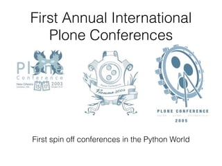 First Annual International
Plone Conferences
First spin off conferences in the Python World
 