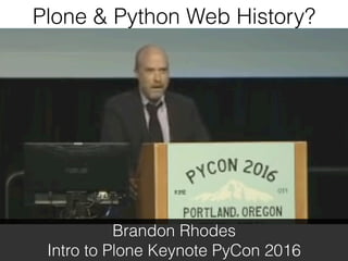 Brandon Rhodes
Intro to Plone Keynote PyCon 2016
Plone & Python Web History?
 