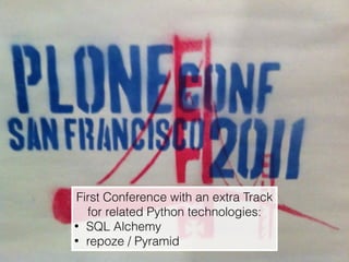 First Conference with an extra Track  
for related Python technologies:
• SQL Alchemy
• repoze / Pyramid
 