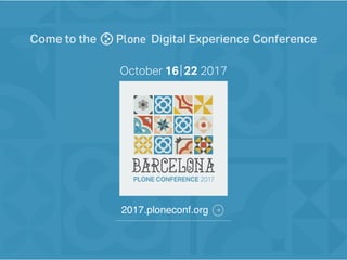 l
October 16 22 2017
Come to the Digital Experience Conference
2017.ploneconf.org
 