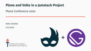Plone and Volto in a Jamstack Project
Plone Conference 2020
Asko Soukka
7.12.2020
+
 