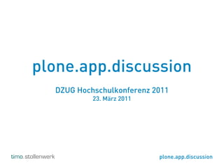 plone.app.discussion
                   DZUG Hochschulkonferenz 2011
                            23. März 2011




timo.stollenwerk                            plone.app.discussion
 