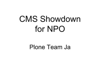 CMS Showdown
  for NPO

 Plone Team Ja
 