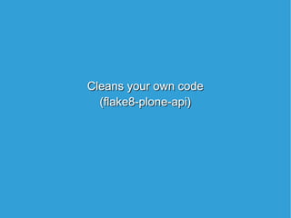Cleans your own code
(flake8-plone-api)
Cleans your own code
(flake8-plone-api)
 