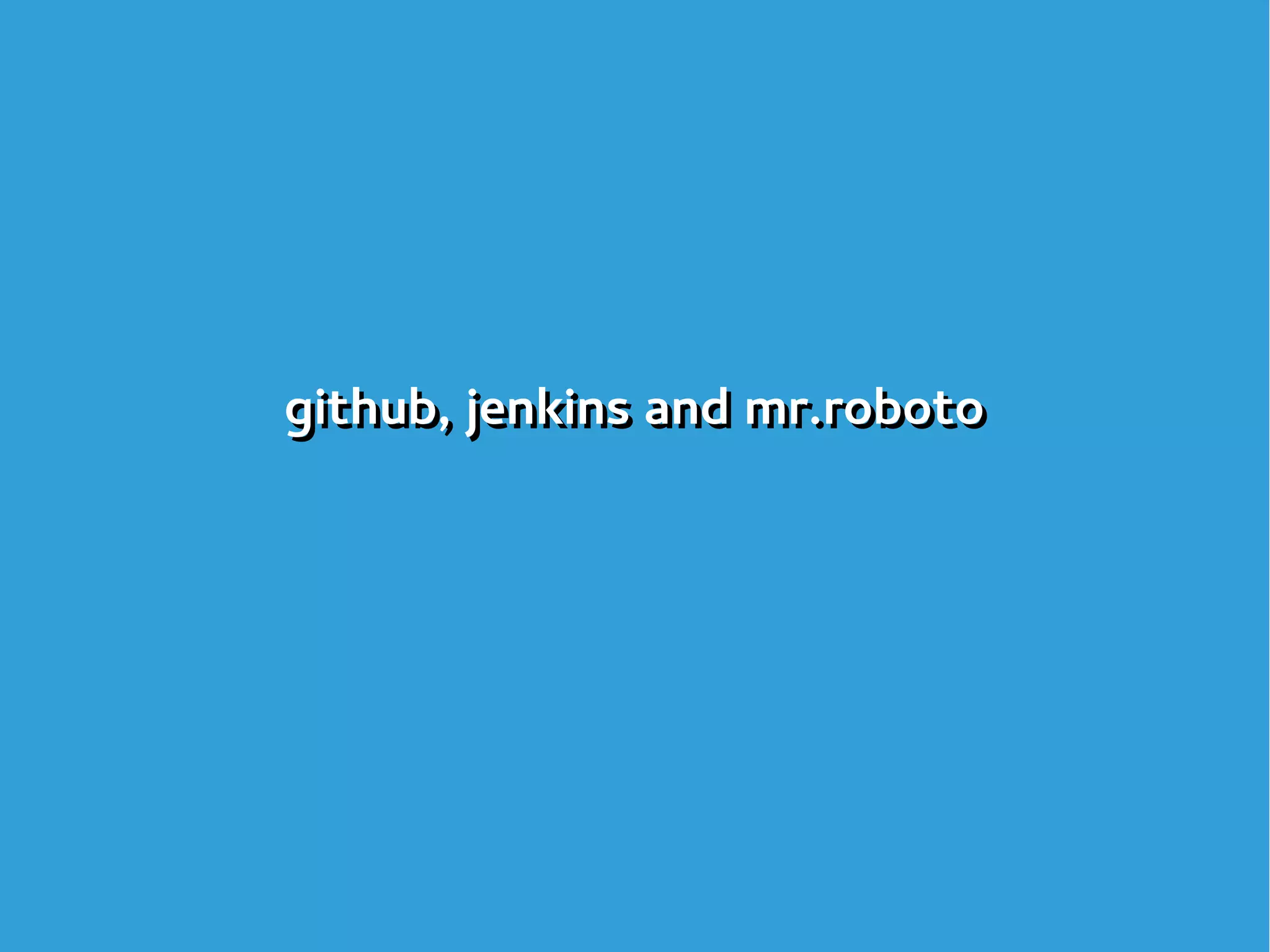 github, jenkins and mr.robotogithub, jenkins and mr.roboto
 